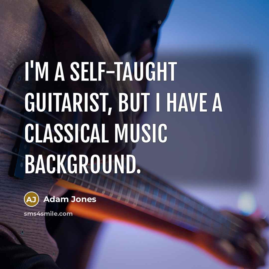 “I'm a self-taught guitarist, but I have a classical music…” quote by Adam Jones