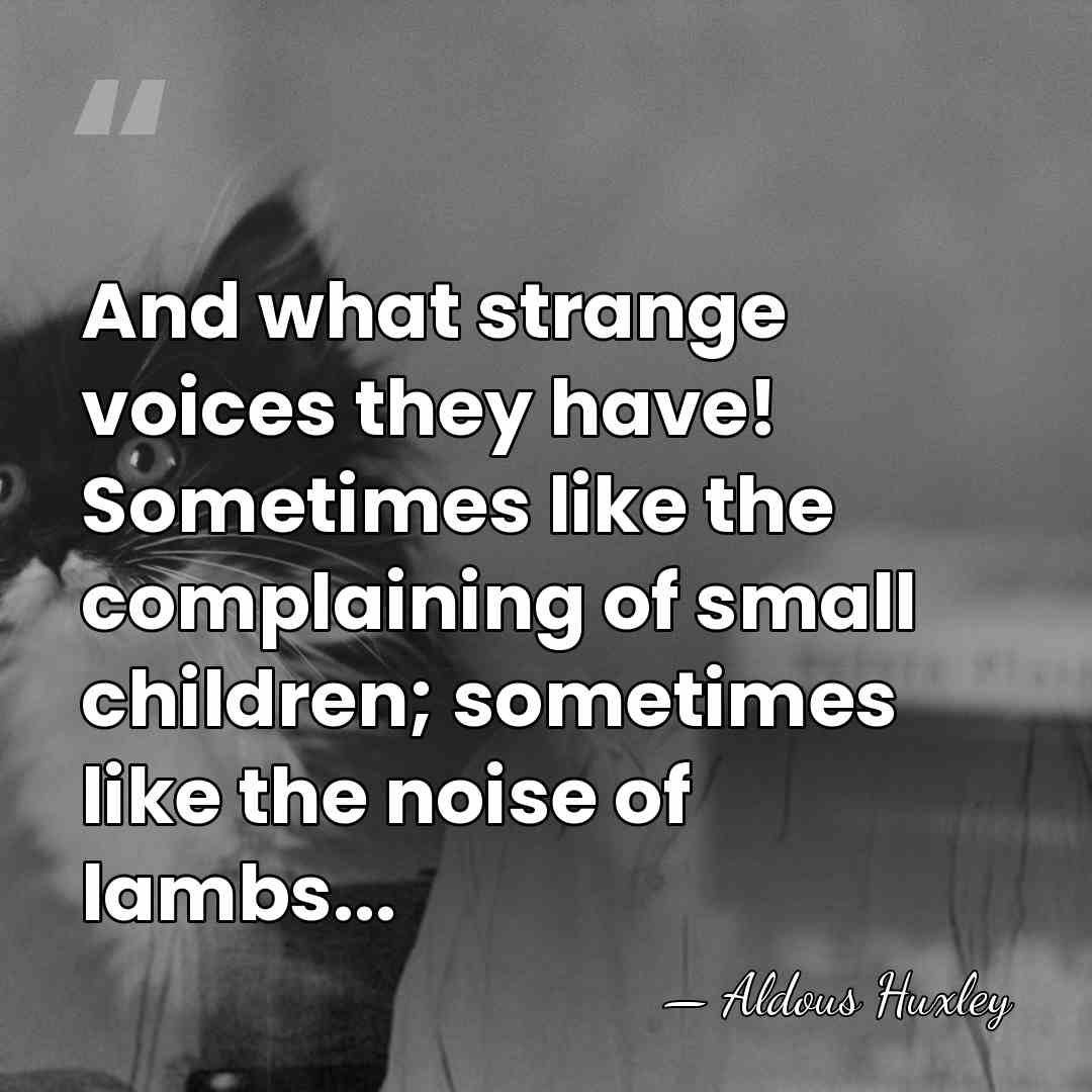 And what strange voices they have! Sometimes like the complaining of small&hellip; - Aldous Huxley