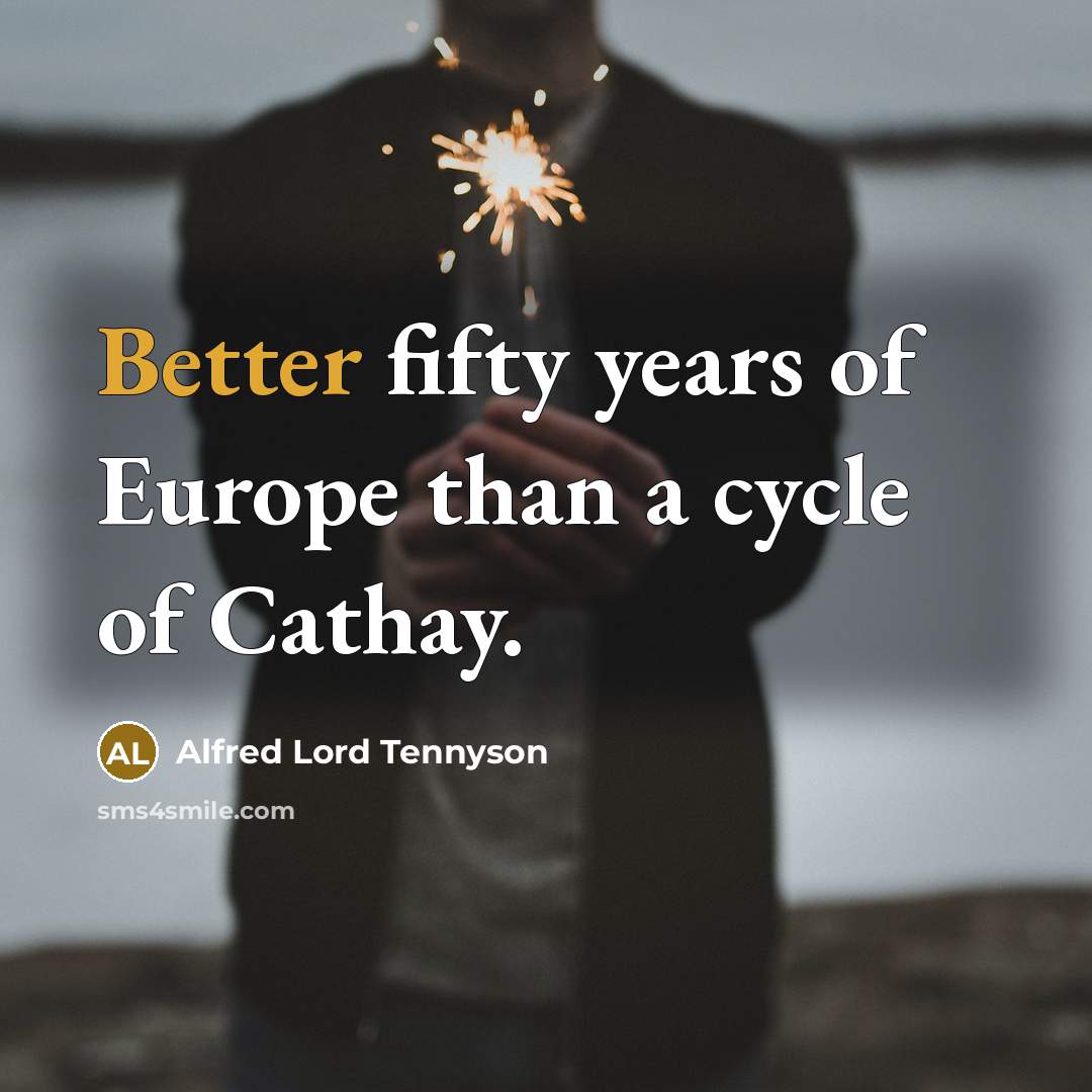 “Better fifty years of Europe than a cycle of Cathay.…” quote by Alfred Lord Tennyson