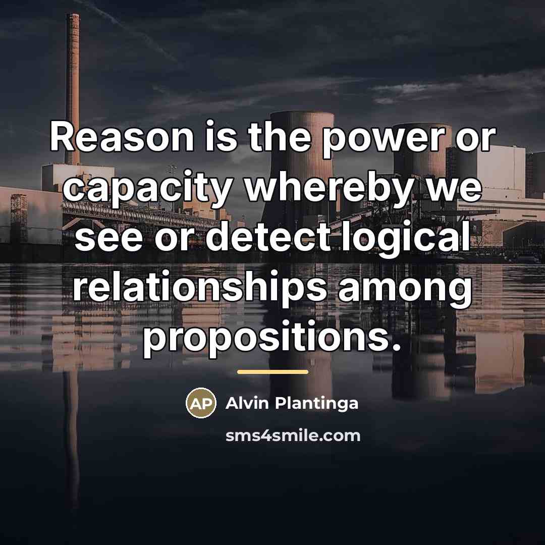 “Reason is the power or capacity whereby we see or…” quote by Alvin Plantinga