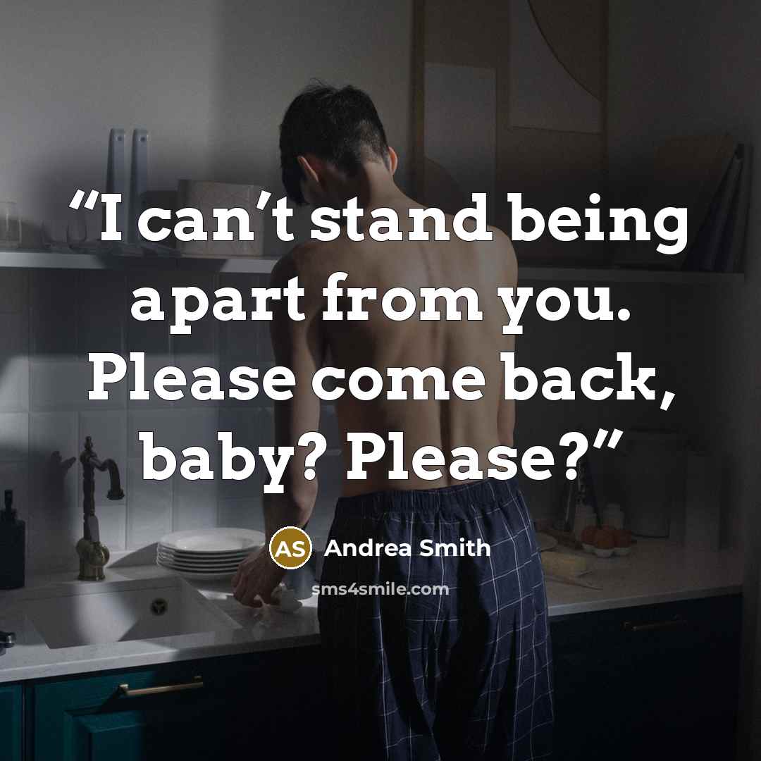 “I can’t stand being apart from you. Please come back, baby? Please?” quote by Andrea Smith