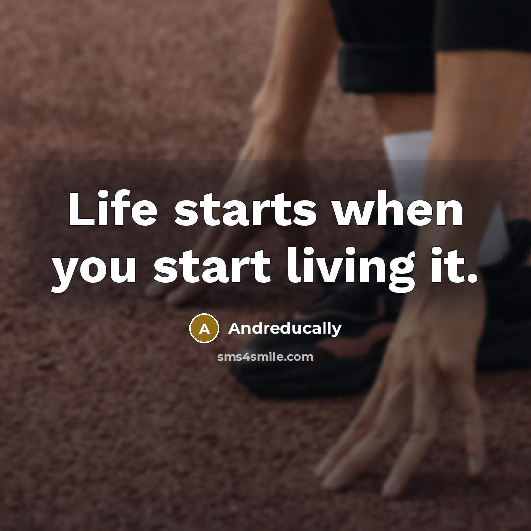 “Life starts when you start living it.” quote by Andreducally