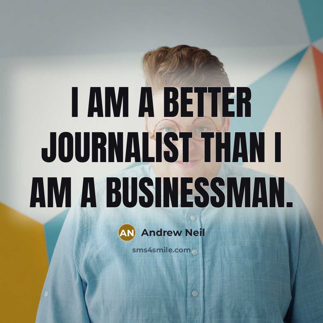 “I am a better journalist than I am a businessman.…” quote by Andrew Neil
