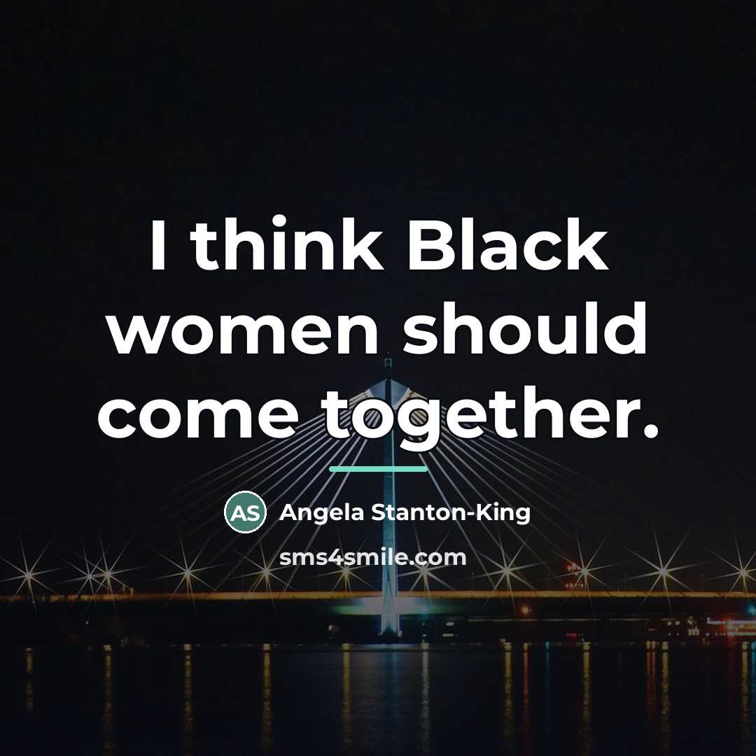 “I think Black women should come together.…” quote by Angela Stanton-King