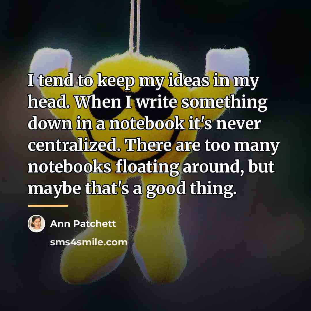 “I tend to keep my ideas in my head. When…” quote by Ann Patchett