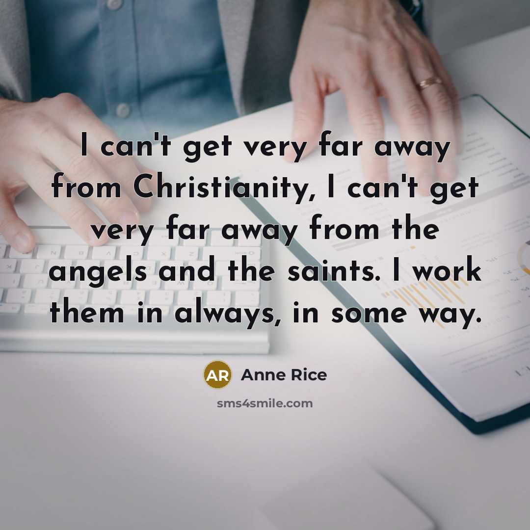 “I can't get very far away from Christianity, I can't…” quote by Anne Rice