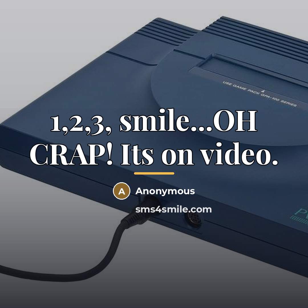“1,2,3, smile...OH CRAP! Its on video.…” quote by Anonymous