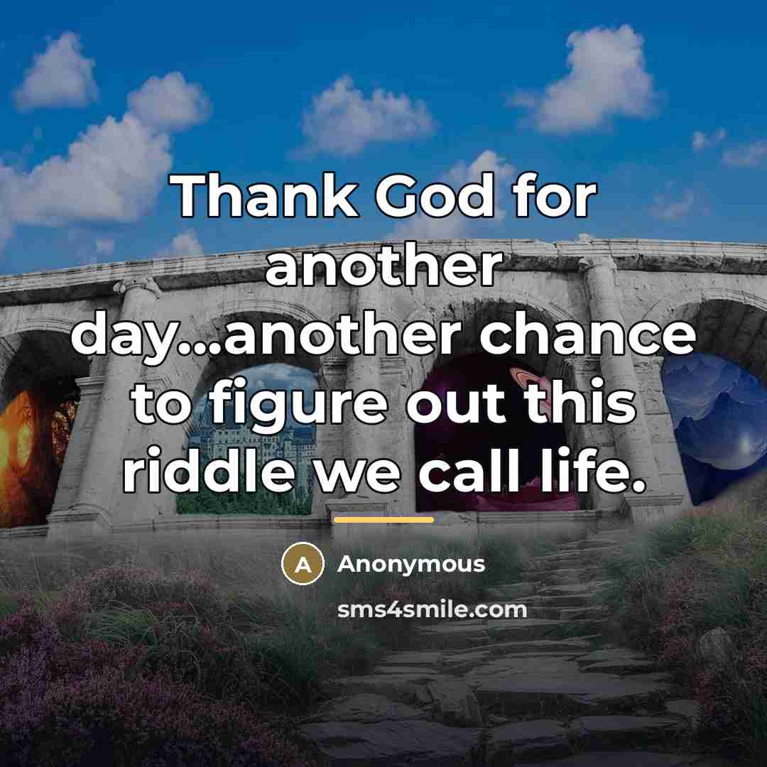 “Thank God for another day...another chance to figure out this…” quote by Anonymous