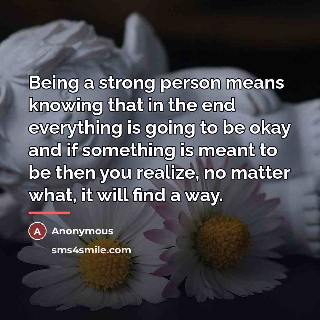 “Being a strong person means knowing that in the end…” quote by Anonymous
