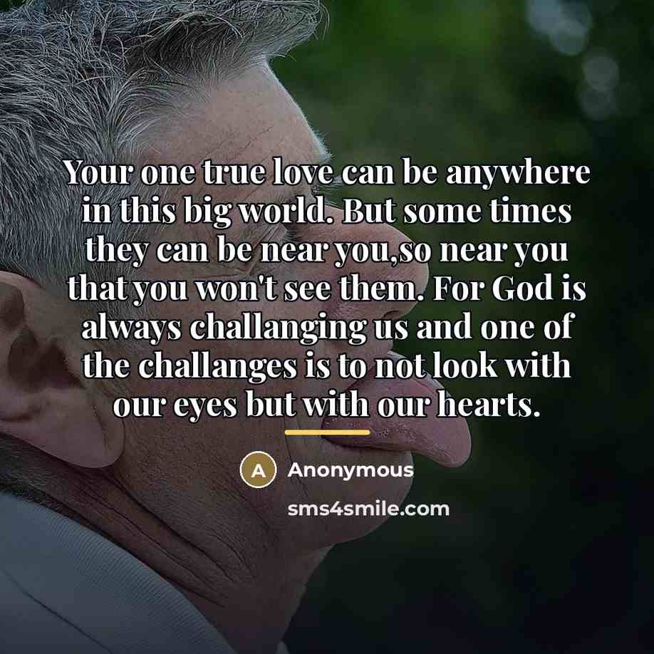 “Your one true love can be anywhere in this big…” quote by Anonymous