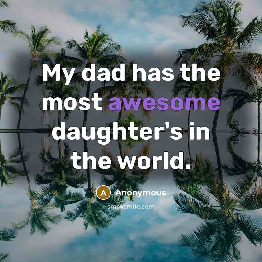 “My dad has the most awesome daughter's in the world.…” quote by Anonymous