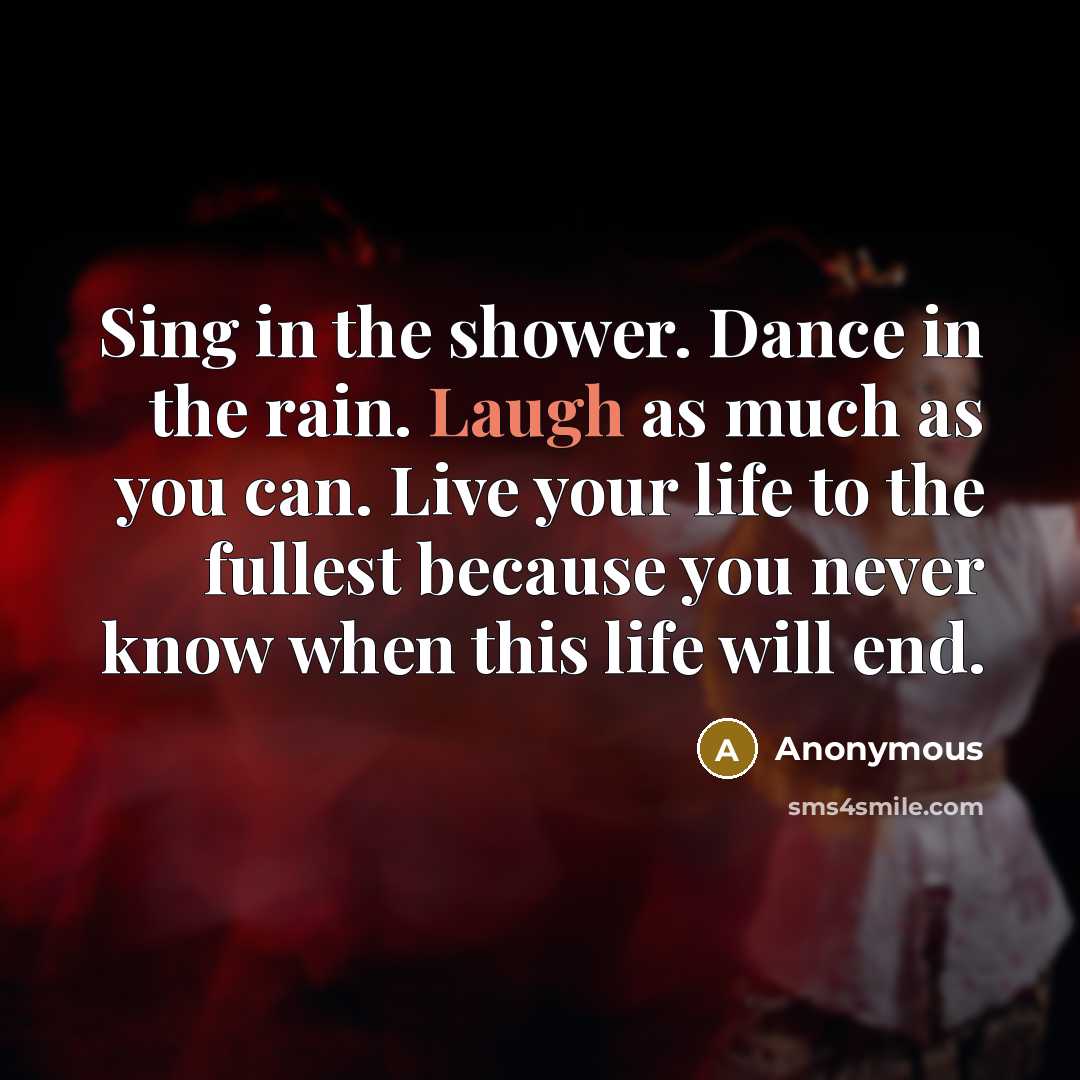 “Sing in the shower. Dance in the rain. Laugh as…” quote by Anonymous