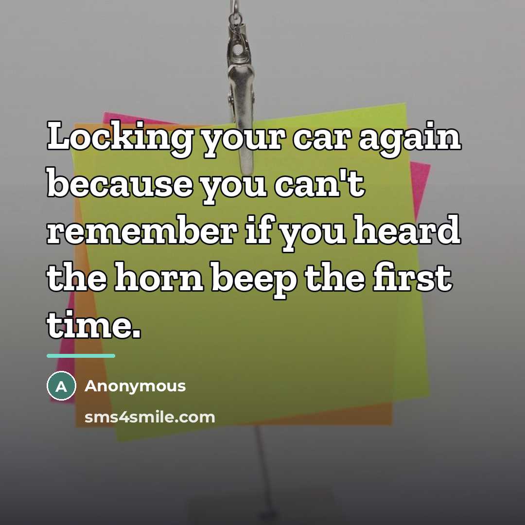 “Locking your car again because you can't remember if you…” quote by Anonymous