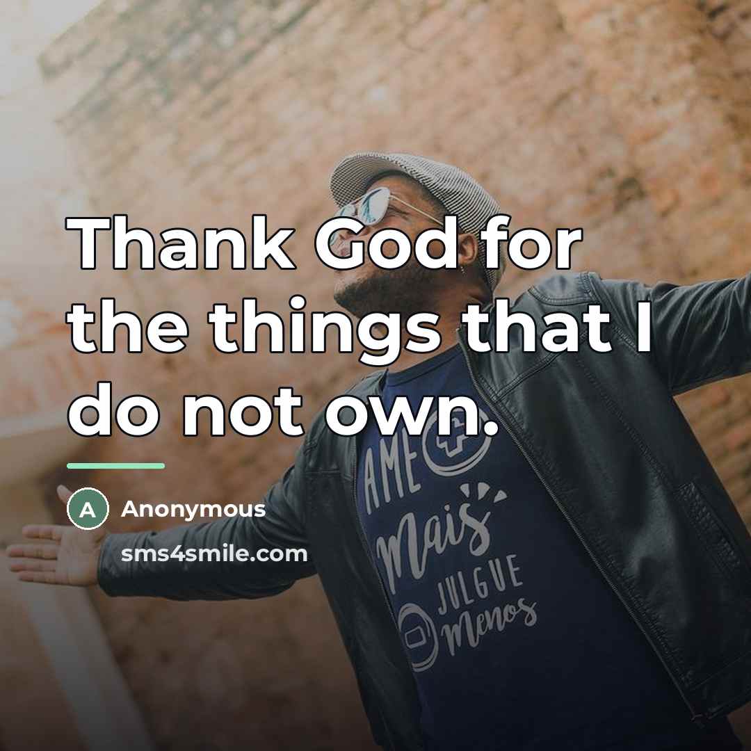 “Thank God for the things that I do not own.…” quote by Anonymous