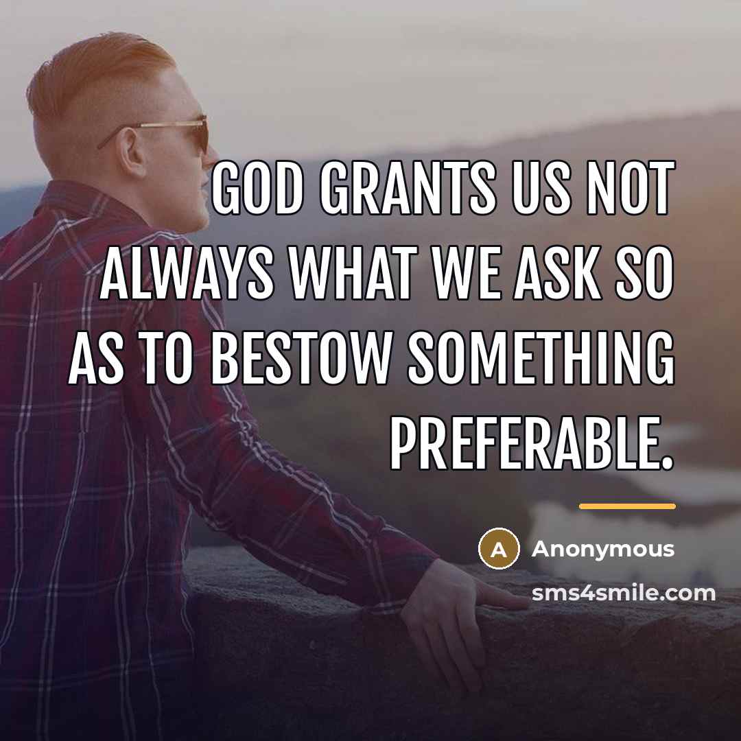 “God grants us not always what we ask so as…” quote by Anonymous