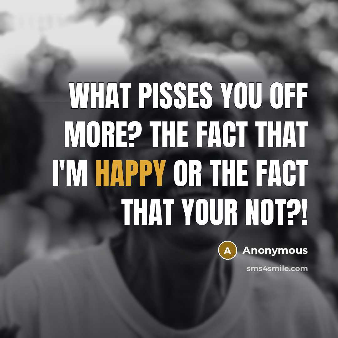 “What pisses you off more? the fact that I'm happy…” quote by Anonymous