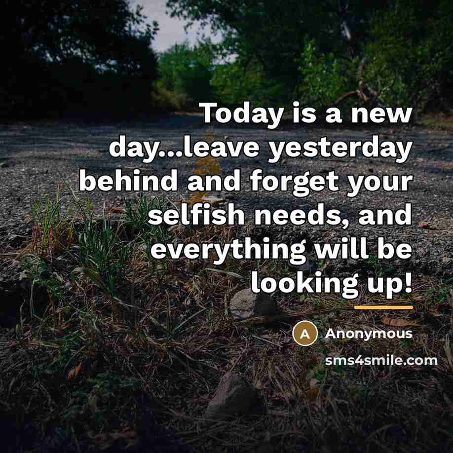 “Today is a new day...leave yesterday behind and forget your…” quote by Anonymous