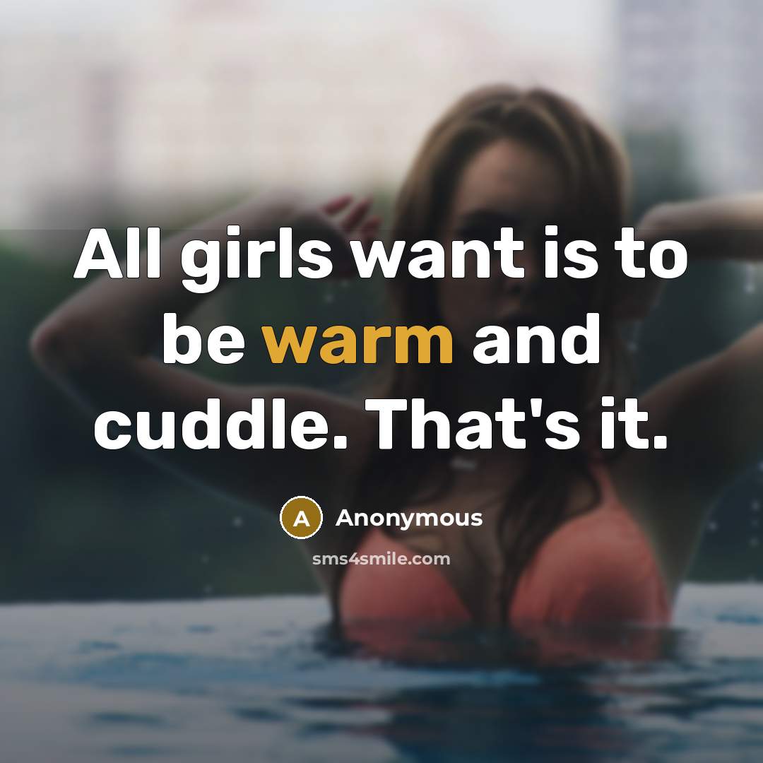 “All girls want is to be warm and cuddle. That's…” quote by Anonymous