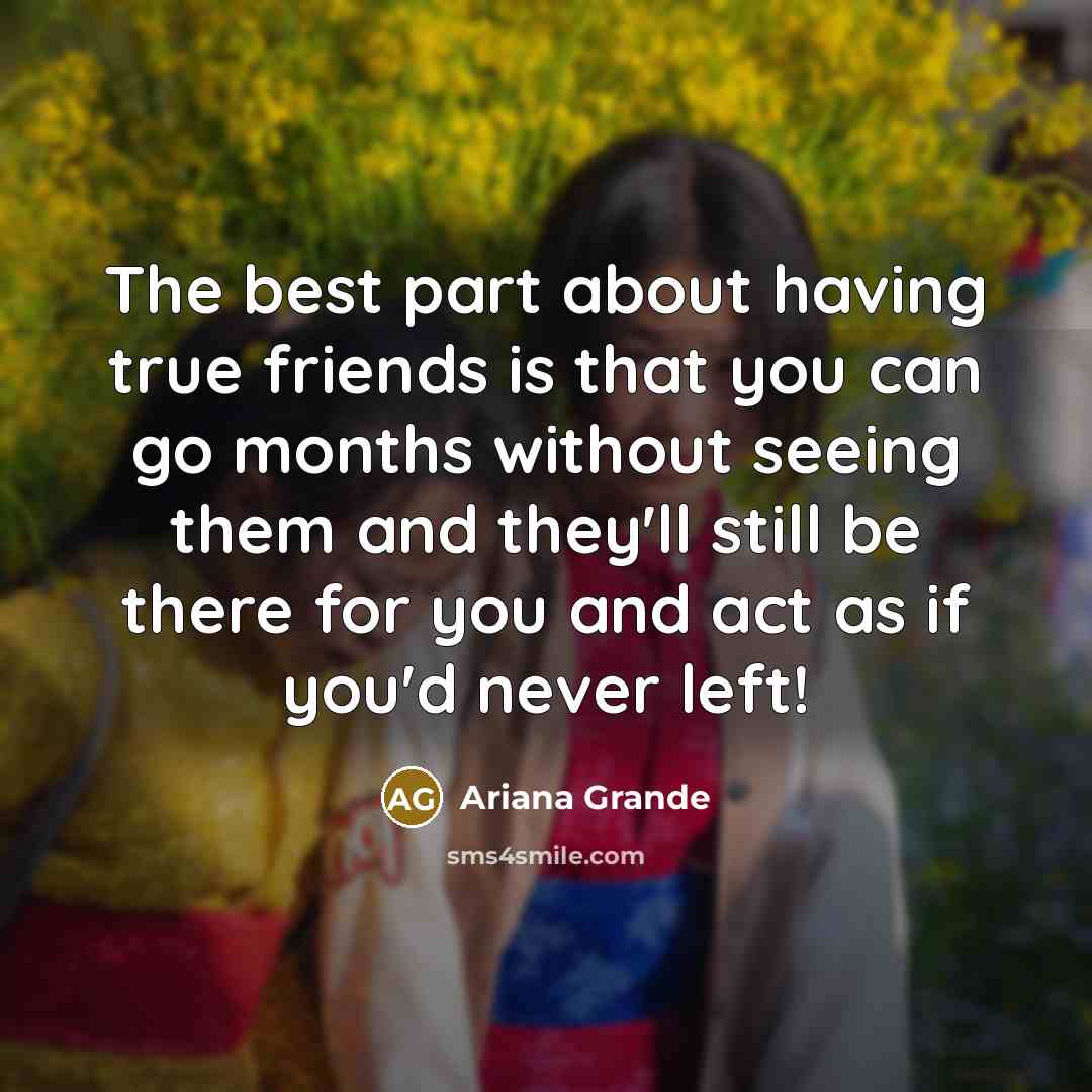 “The best part about having true friends is that you…” quote by Ariana Grande