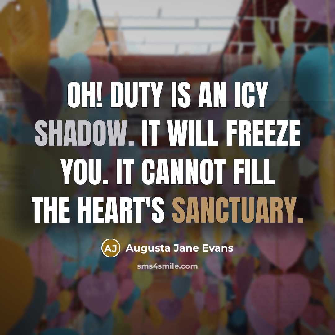 “Oh! Duty is an icy shadow. It will freeze you.…” quote by Augusta Jane Evans