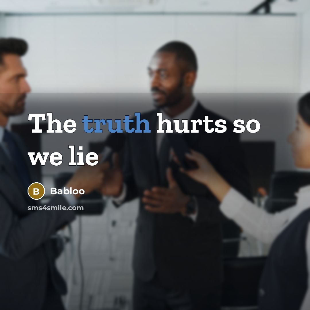 “The truth hurts so we lie…” quote by Babloo