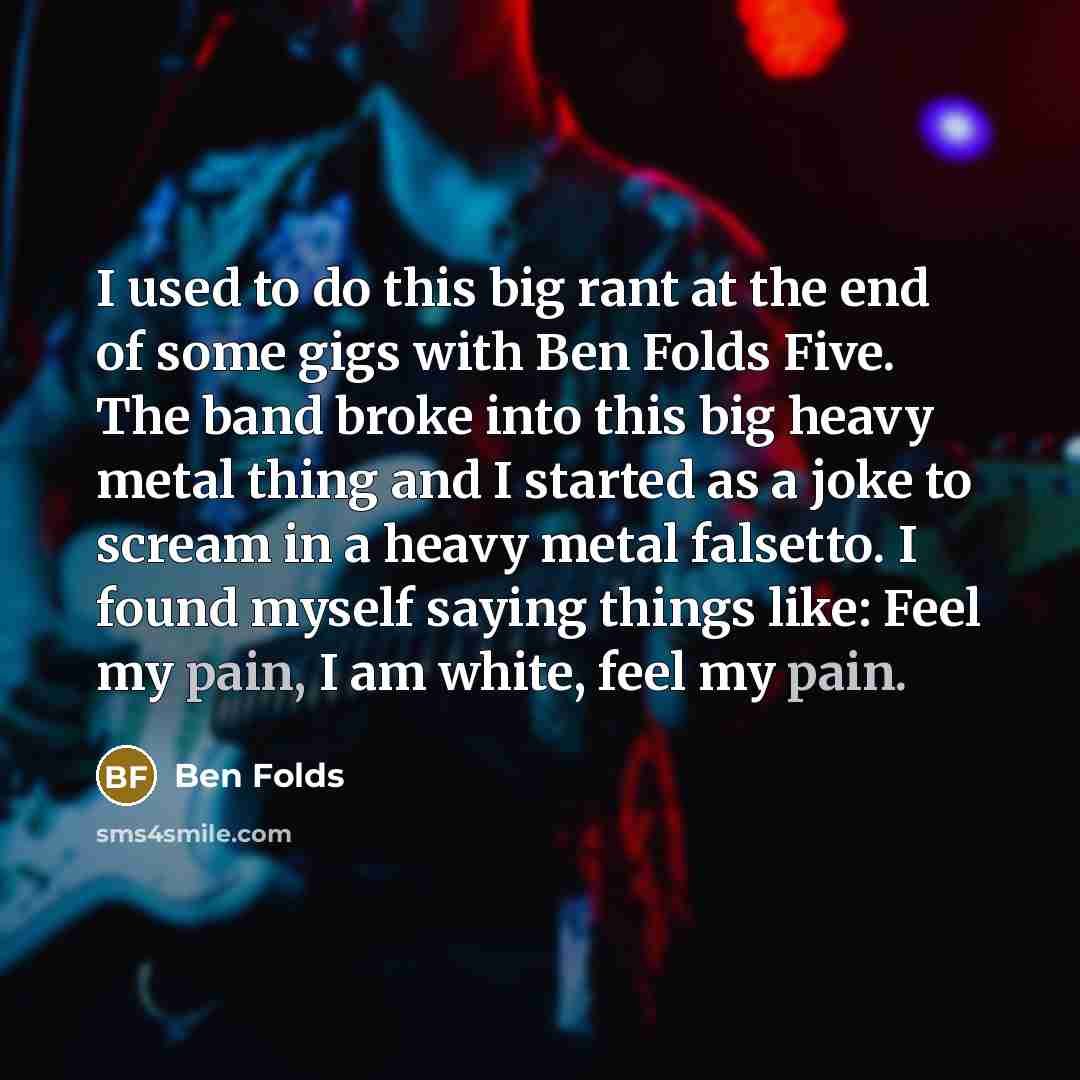“I used to do this big rant at the end…” quote by Ben Folds