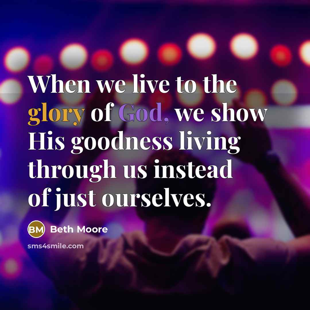 “When we live to the glory of God, we show…” quote by Beth Moore