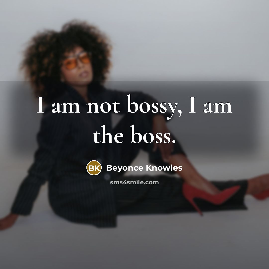 “I am not bossy, I am the boss.…” quote by Beyonce Knowles