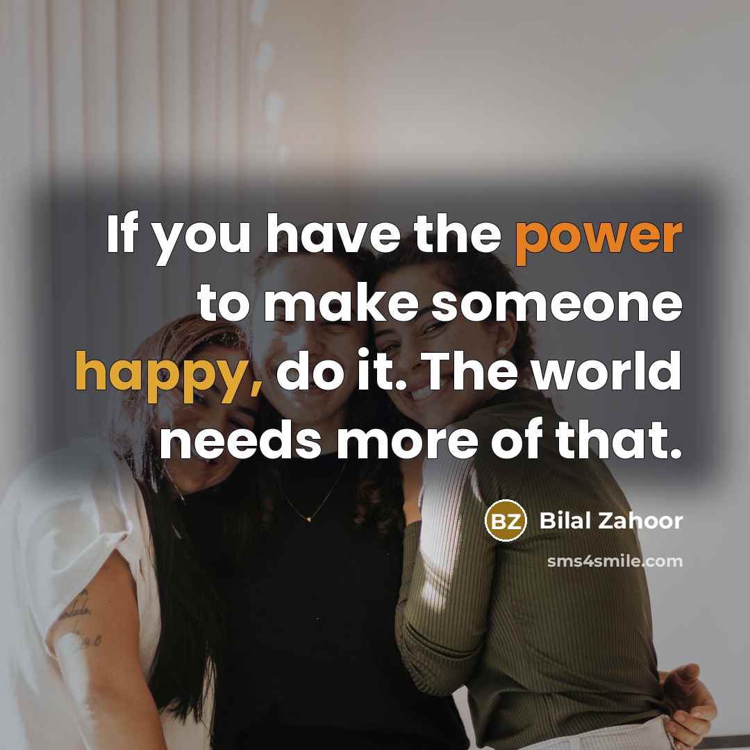 “If you have the power to make someone happy, do…” quote by Bilal Zahoor