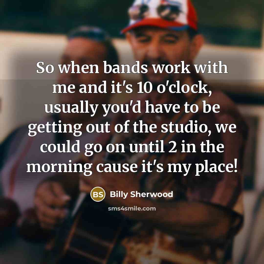 “So when bands work with me and it's 10 o'clock,…” quote by Billy Sherwood
