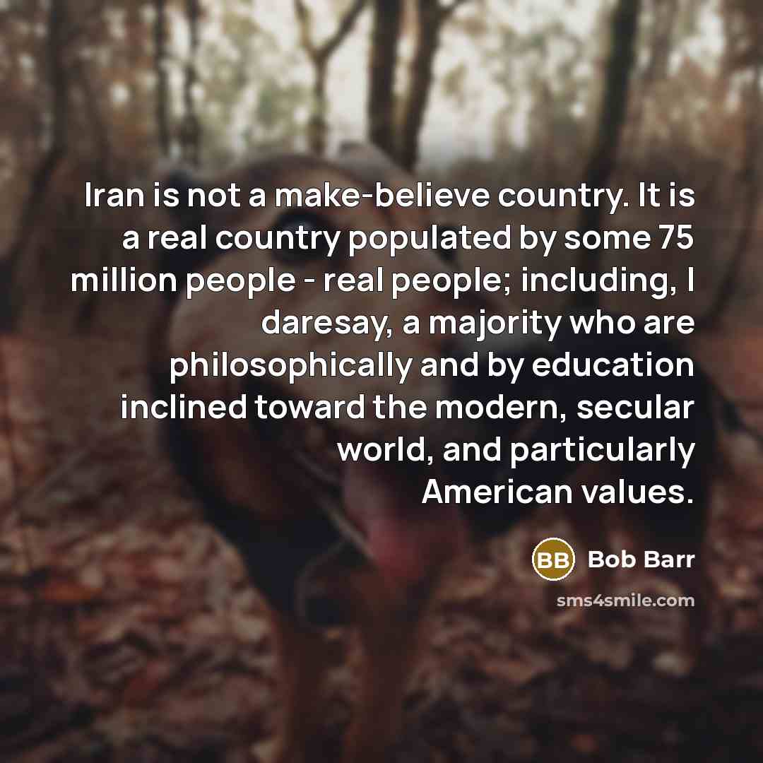 “Iran is not a make-believe country. It is a real…” quote by Bob Barr