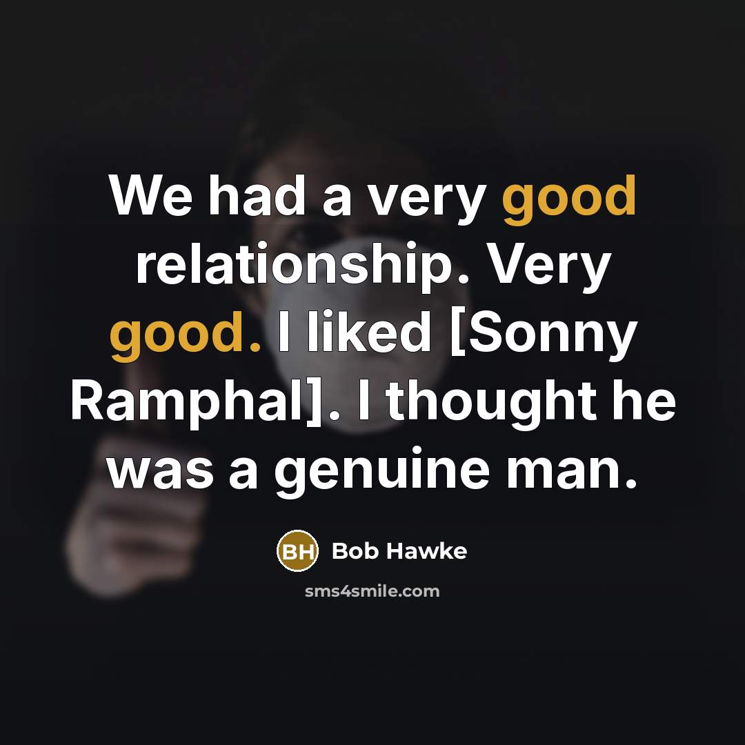 “We had a very good relationship. Very good. I liked…” quote by Bob Hawke