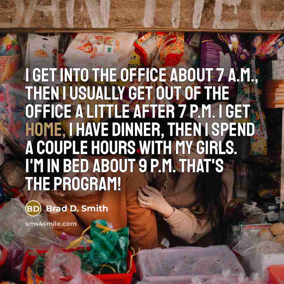“I get into the office about 7 A.M., then I…” quote by Brad D. Smith