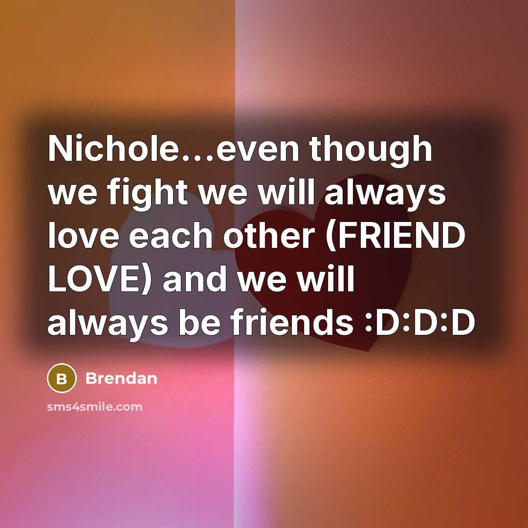 “Nichole...even though we fight we will always love each other…” quote by Brendan