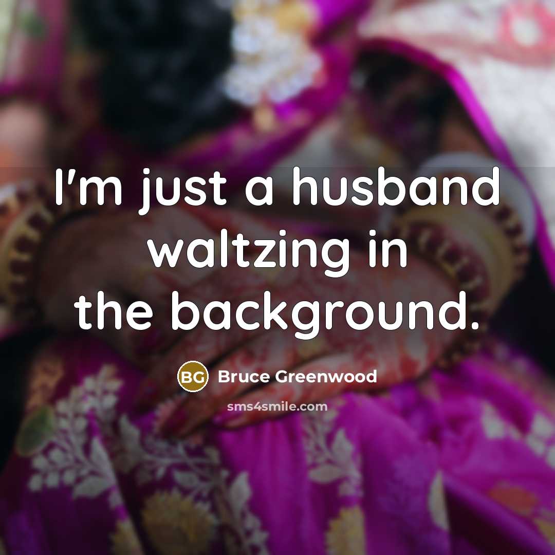 “I'm just a husband waltzing in the background.…” quote by Bruce Greenwood
