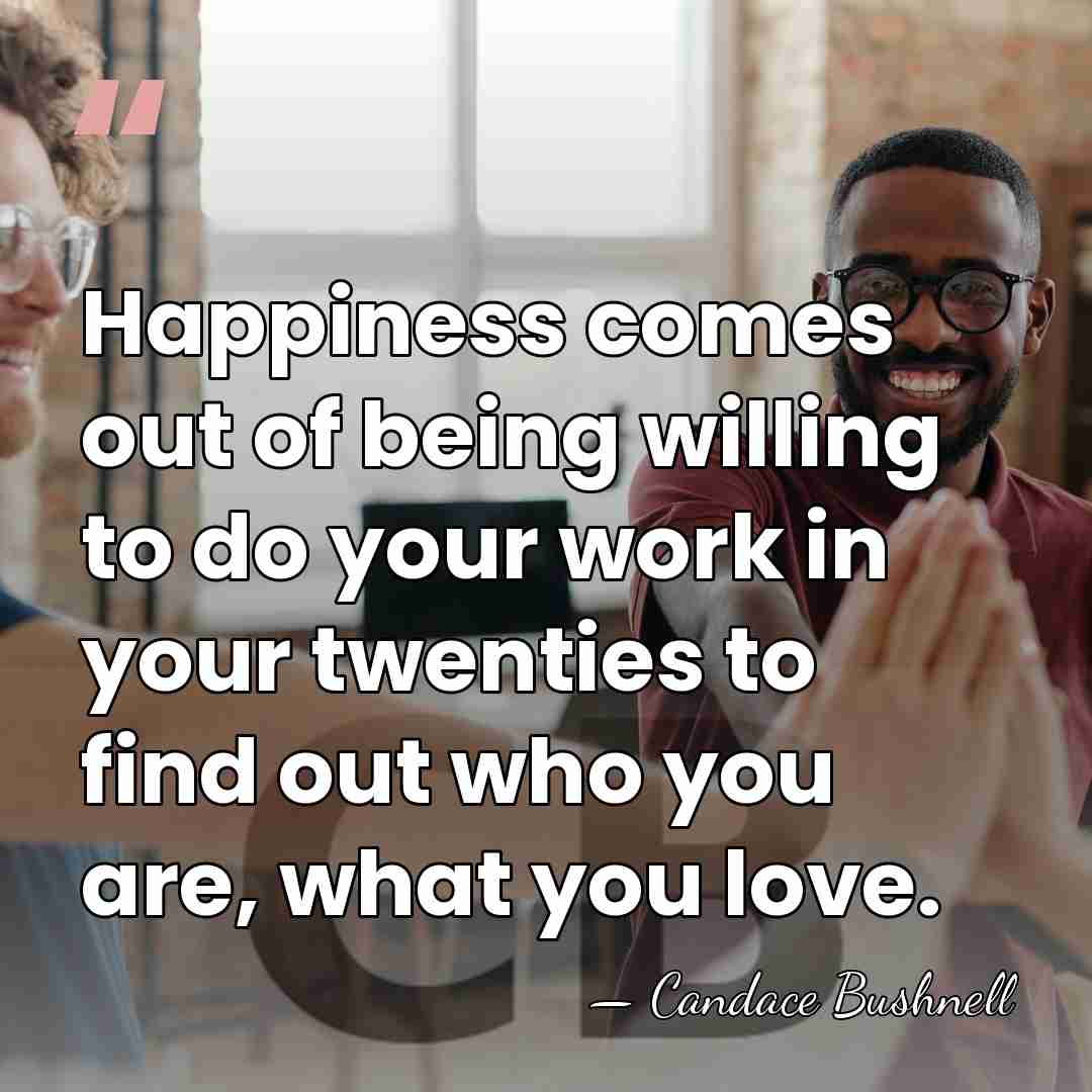 Happiness comes out of being willing to do your work in your&hellip; - Candace Bushnell
