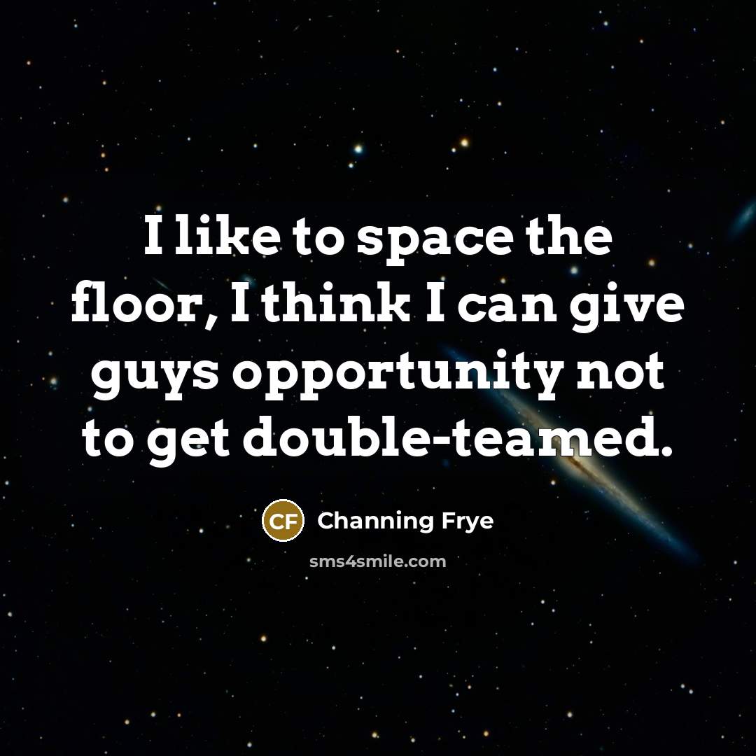 “I like to space the floor, I think I can give guys opportunity not to get double-teamed.” quote by Channing Frye