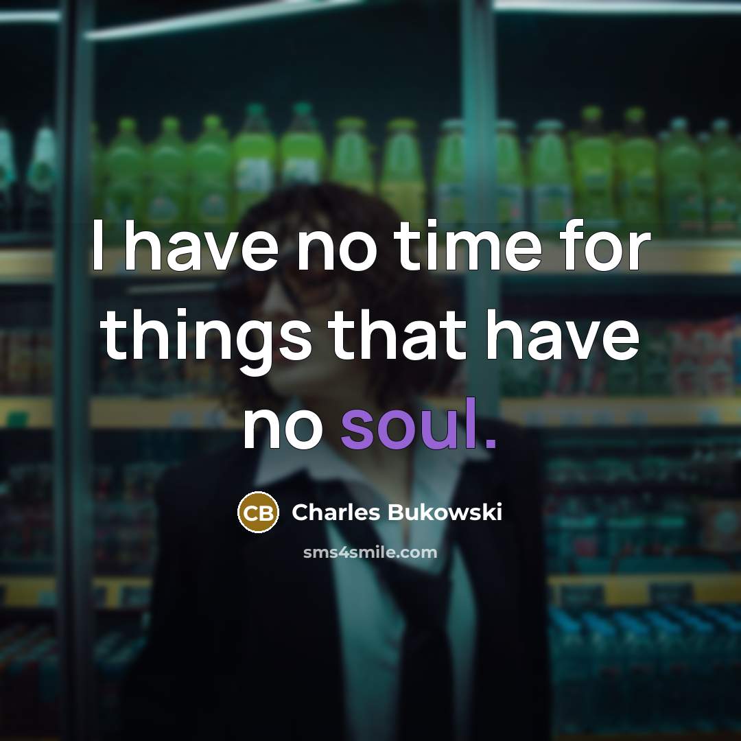 “I have no time for things that have no soul.…” quote by Charles Bukowski