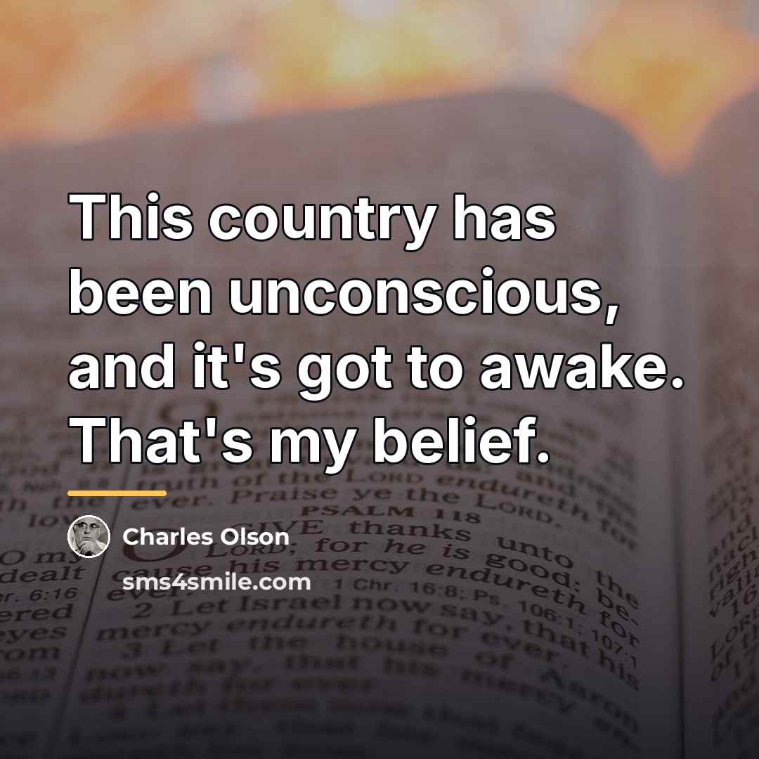 “This country has been unconscious, and it's got to awake.…” quote by Charles Olson