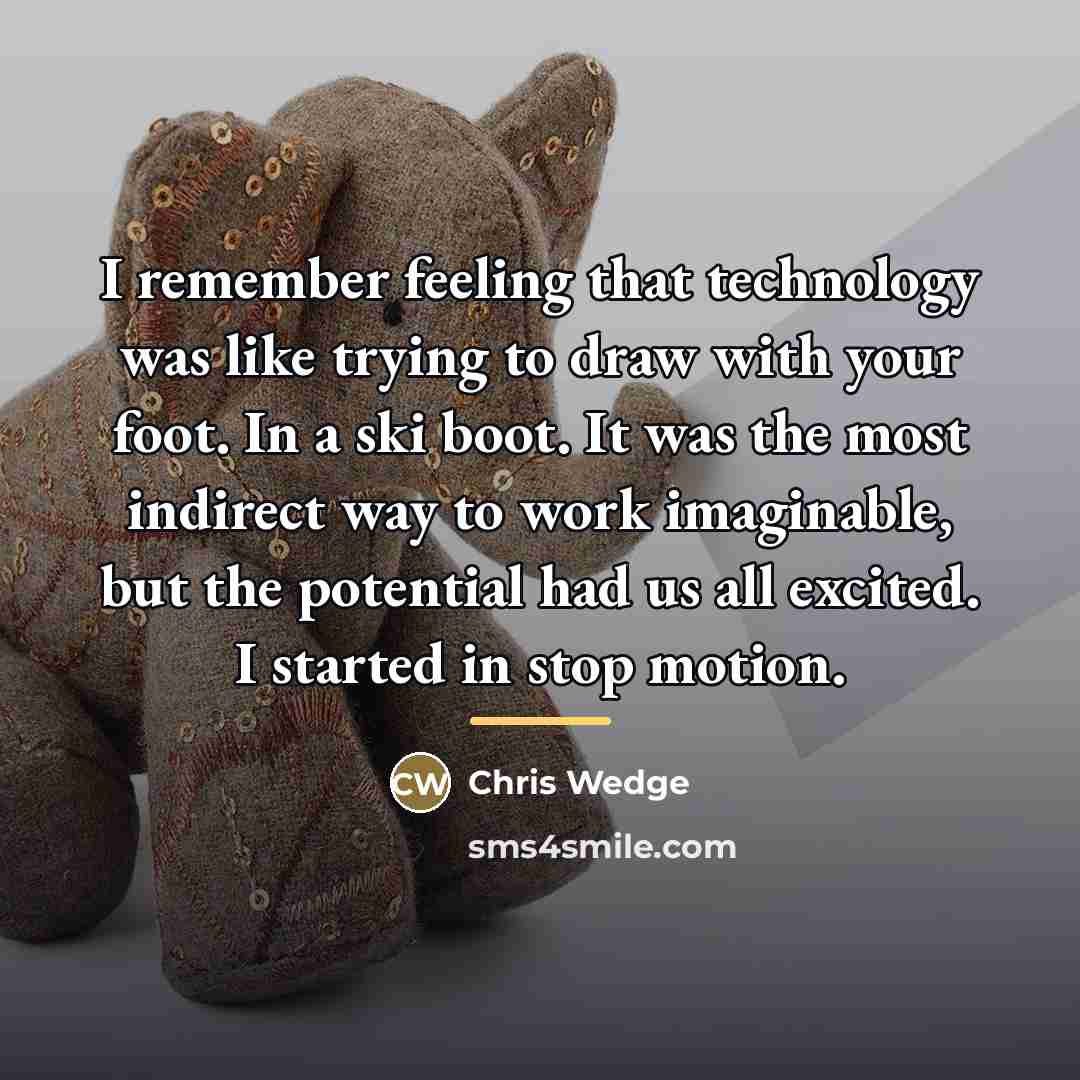 “I remember feeling that technology was like trying to draw…” quote by Chris Wedge