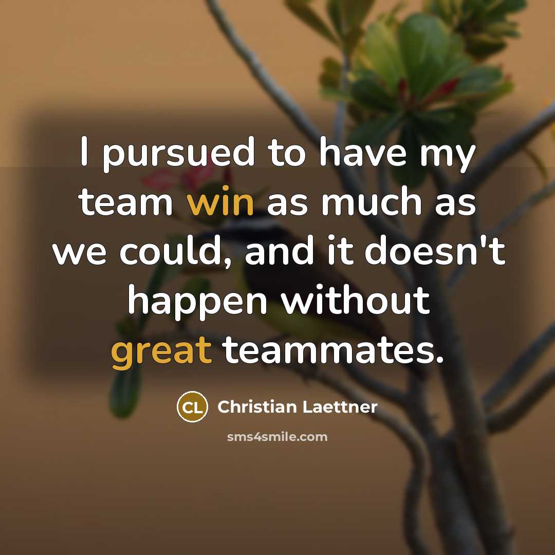 “I pursued to have my team win as much as we could, and it doesn't happen without great teammates.” quote by Christian Laettner