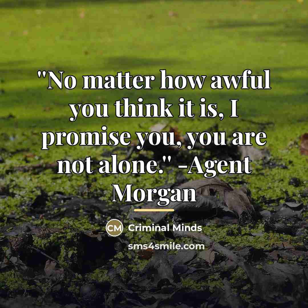 “''No matter how awful you think it is, I promise…” quote by Criminal Minds