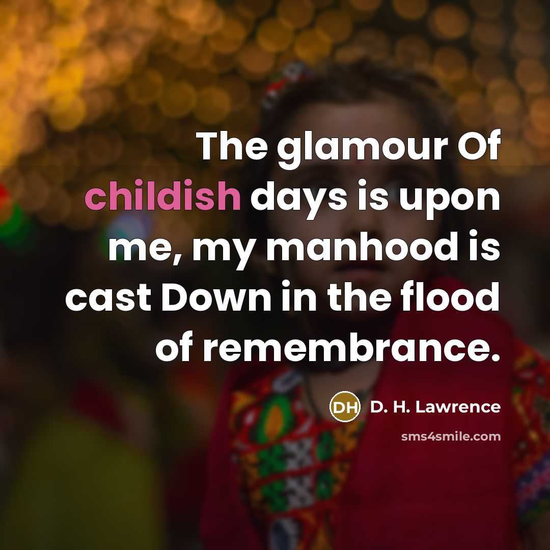 “The glamour Of childish days is upon me, my manhood…” quote by D. H. Lawrence