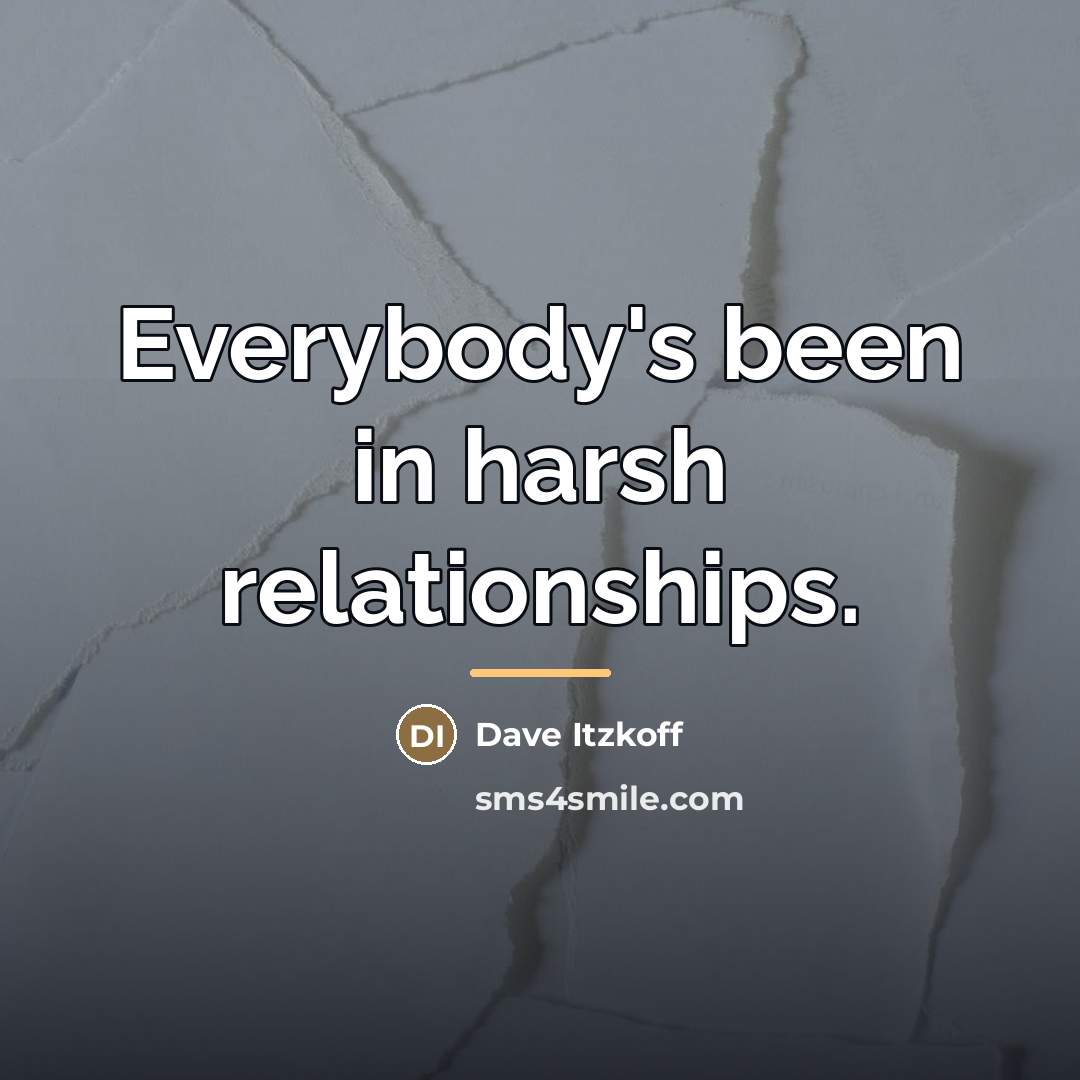 “Everybody's been in harsh relationships.…” quote by Dave Itzkoff