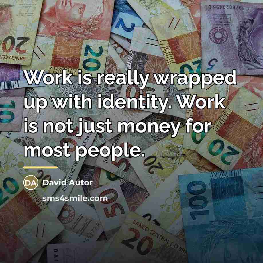 “Work is really wrapped up with identity. Work is not…” quote by David Autor
