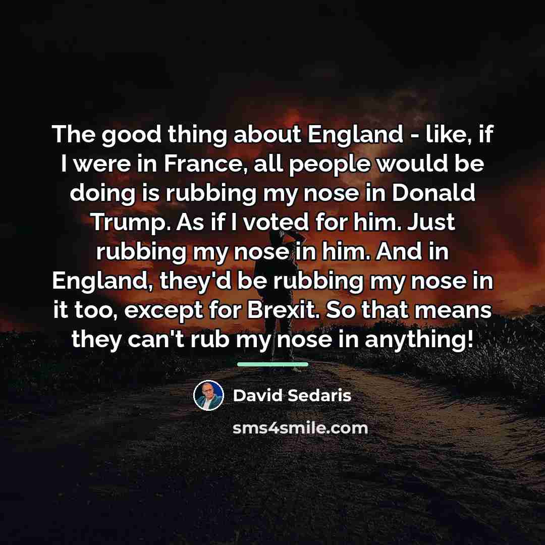 “The good thing about England - like, if I were…” quote by David Sedaris