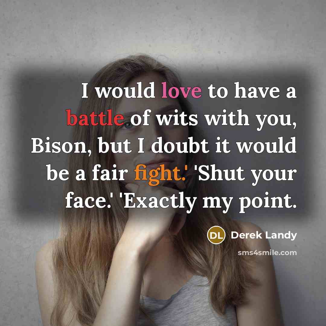 “I would love to have a battle of wits with…” quote by Derek Landy
