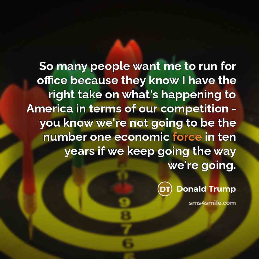 “So many people want me to run for office because…” quote by Donald Trump