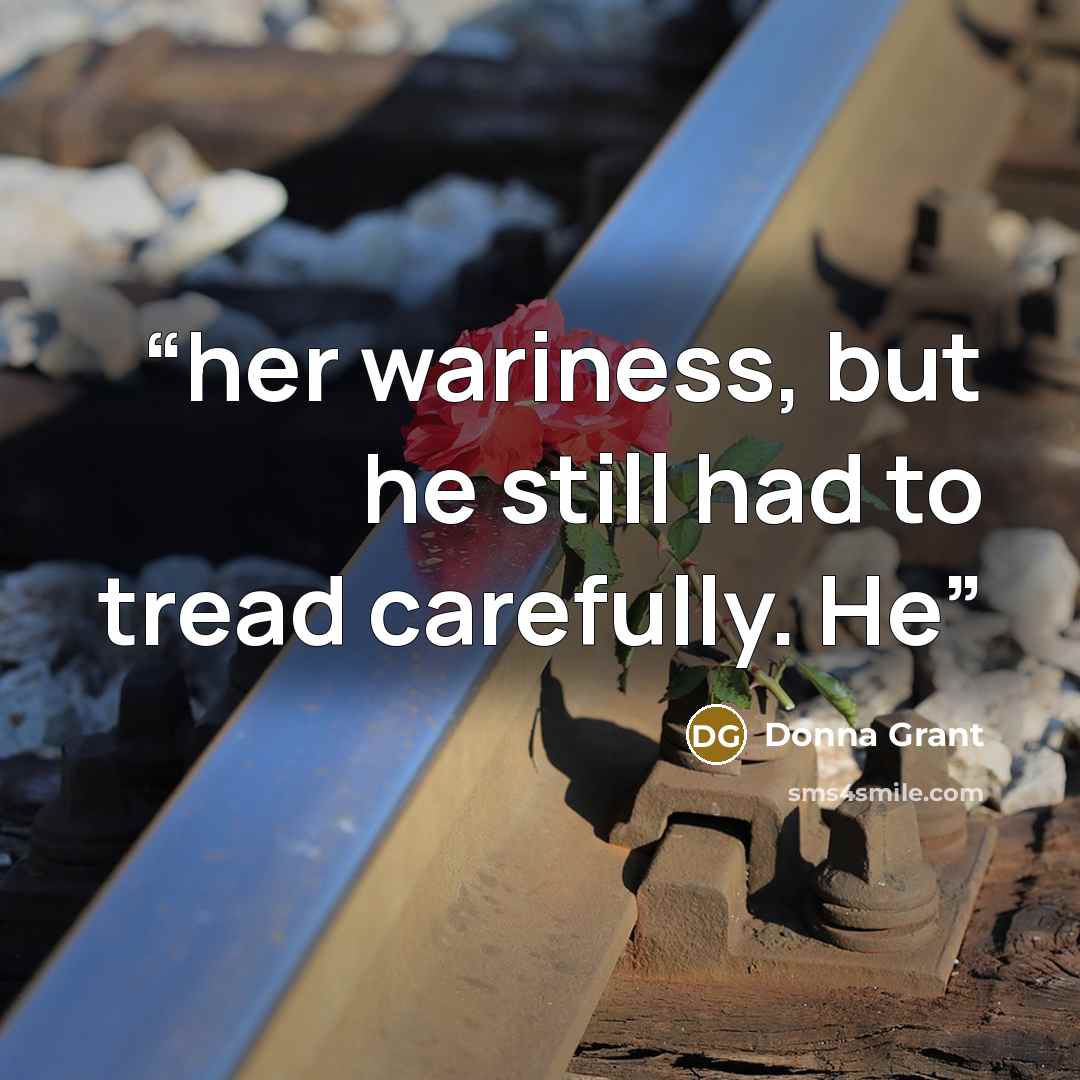 “her wariness, but he still had to tread carefully. He” quote by Donna Grant