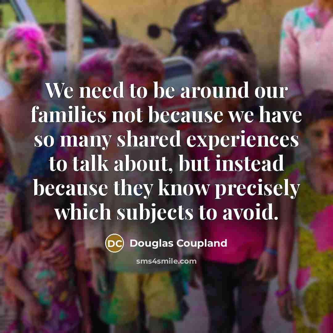 “We need to be around our families not because we…” quote by Douglas Coupland